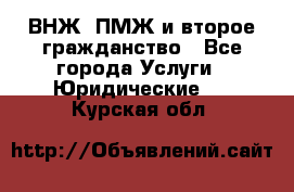 ВНЖ, ПМЖ и второе гражданство - Все города Услуги » Юридические   . Курская обл.